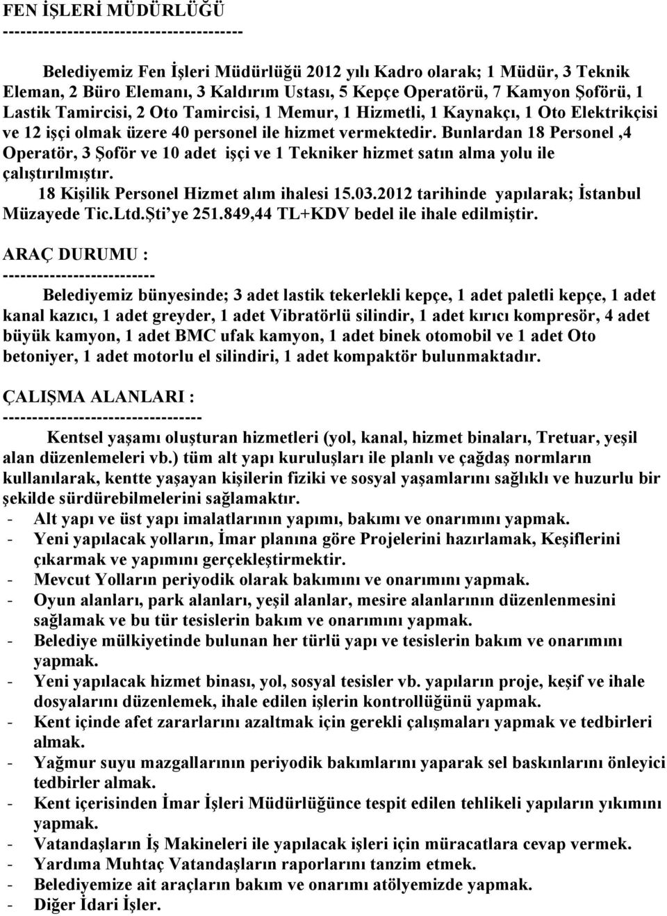 Bunlardan 18 Personel,4 Operatör, 3 Şoför ve 10 adet işçi ve 1 Tekniker hizmet satın alma yolu ile çalıştırılmıştır. 18 Kişilik Personel Hizmet alım ihalesi 15.03.