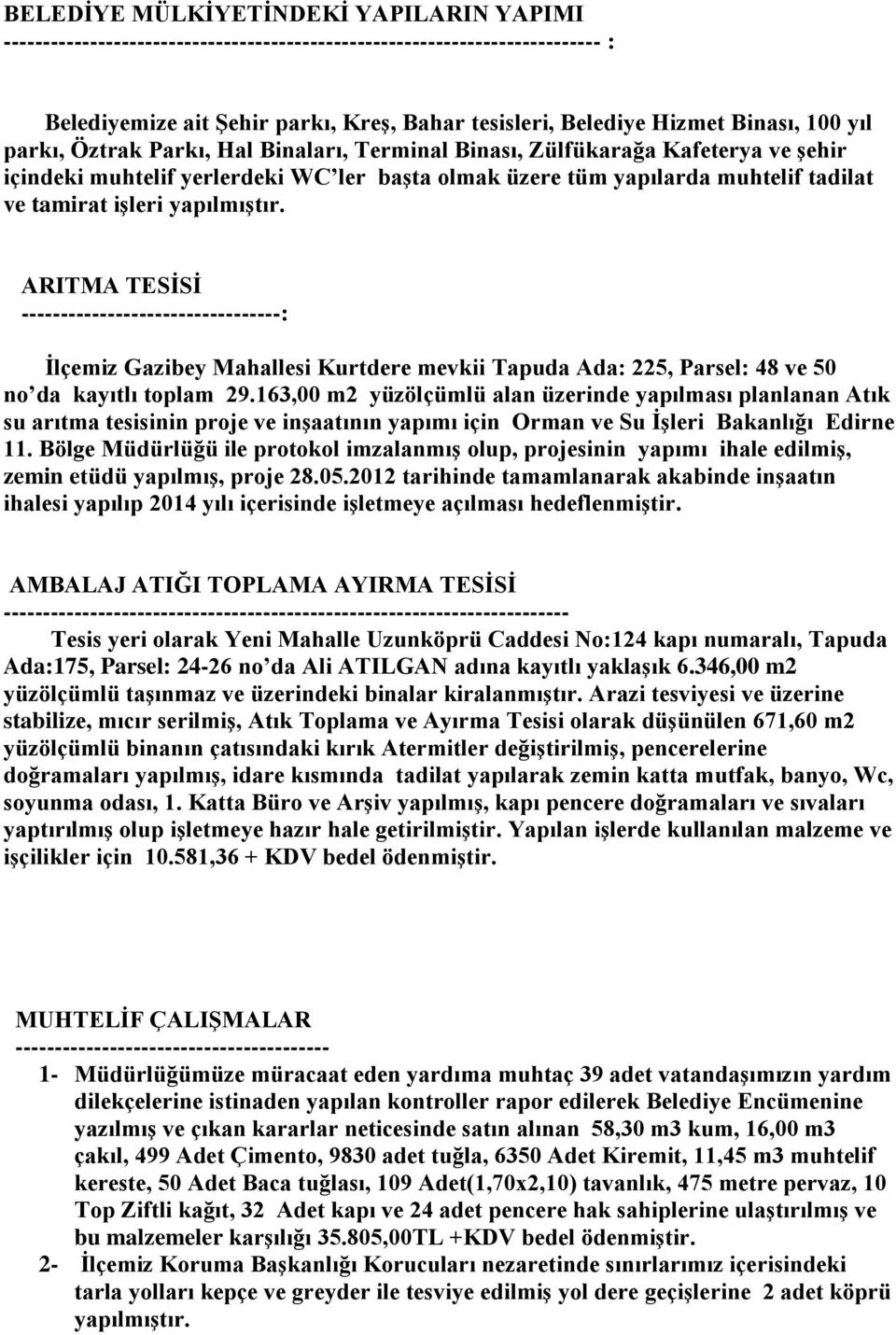 yapılmıştır. ARITMA TESİSİ ---------------------------------: İlçemiz Gazibey Mahallesi Kurtdere mevkii Tapuda Ada: 225, Parsel: 48 ve 50 no da kayıtlı toplam 29.