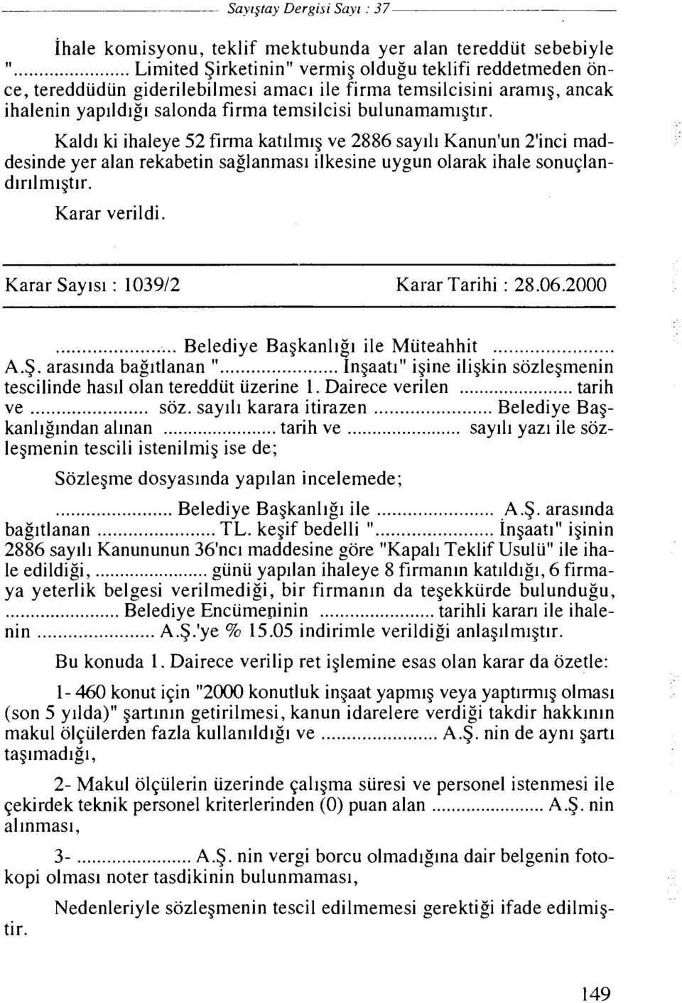 Kaldl ki ihaleye 52 firma katllmlg ve 2886 say111 Kanun'un 2'inci maddesinde yer alan rekabetin saglanmas~ ilkesine uygun olarak ihale sonu~landlr~lmlgtlr. Karar verildi.