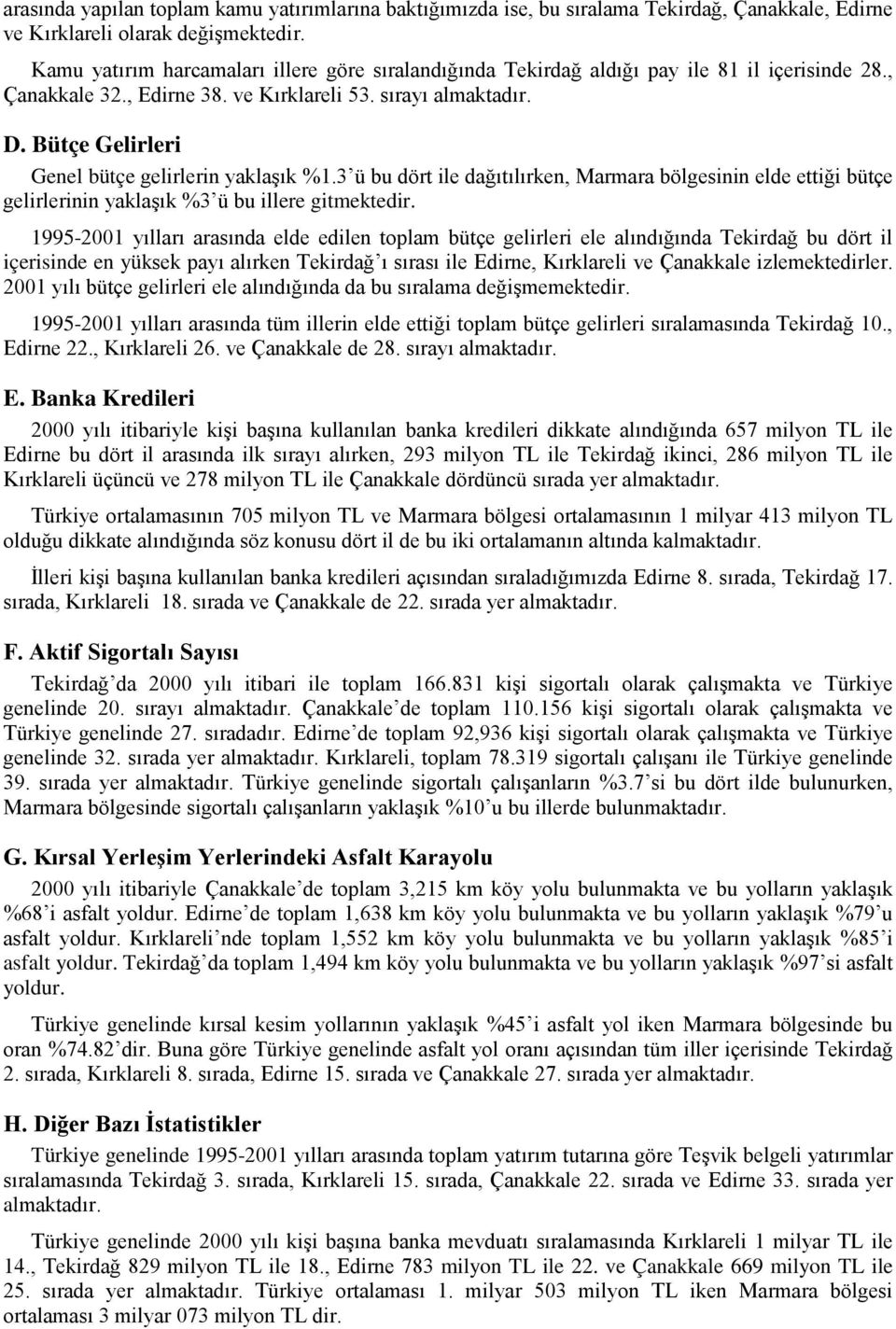 Bütçe Gelirleri Genel bütçe gelirlerin yaklaşık %.3 ü bu dört ile dağıtılırken, Marmara bölgesinin elde ettiği bütçe gelirlerinin yaklaşık %3 ü bu illere gitmektedir.