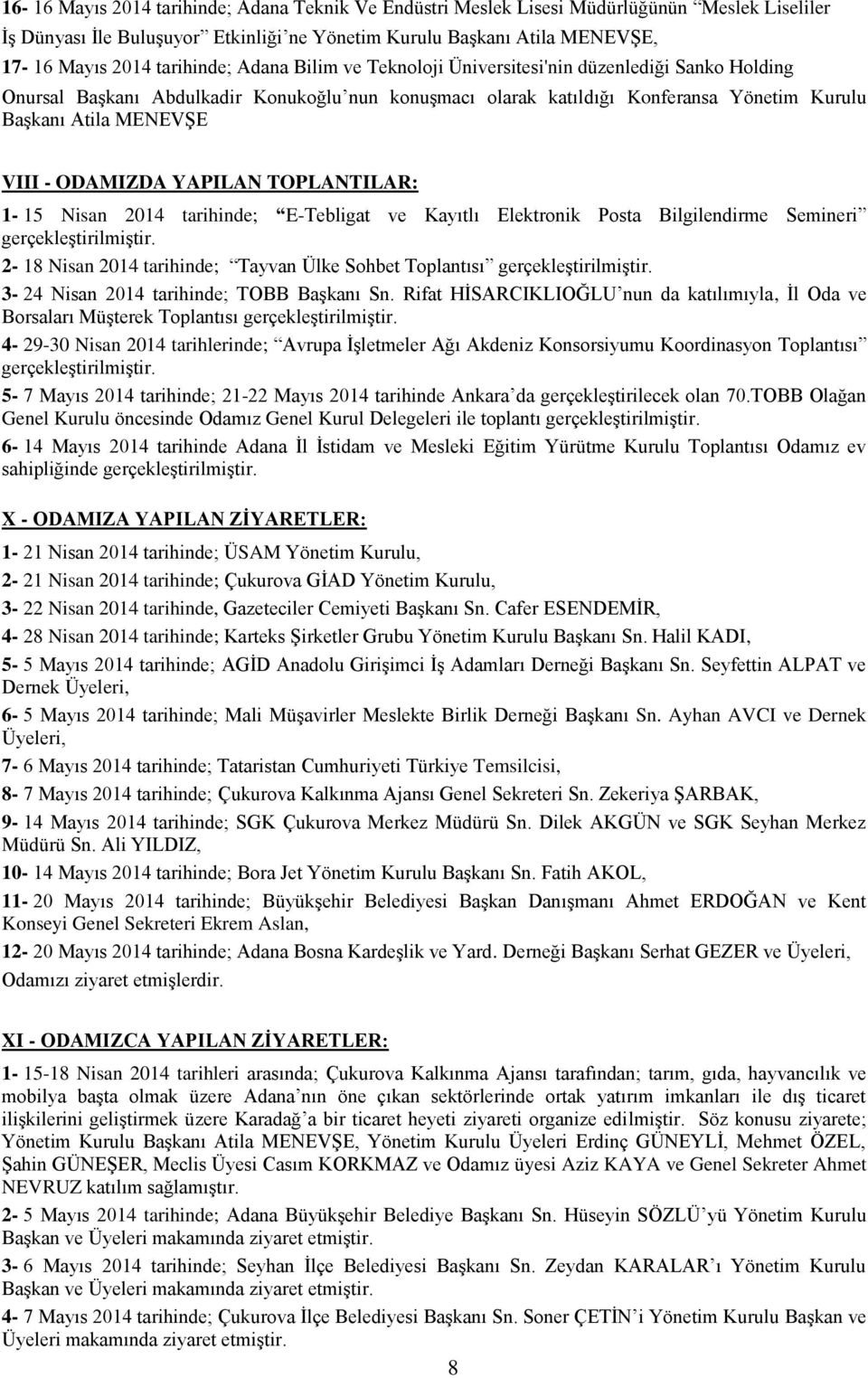 - ODAMIZDA YAPILAN TOPLANTILAR: 1-15 Nisan 2014 tarihinde; E-Tebligat ve Kayıtlı Elektronik Posta Bilgilendirme Semineri gerçekleştirilmiştir.