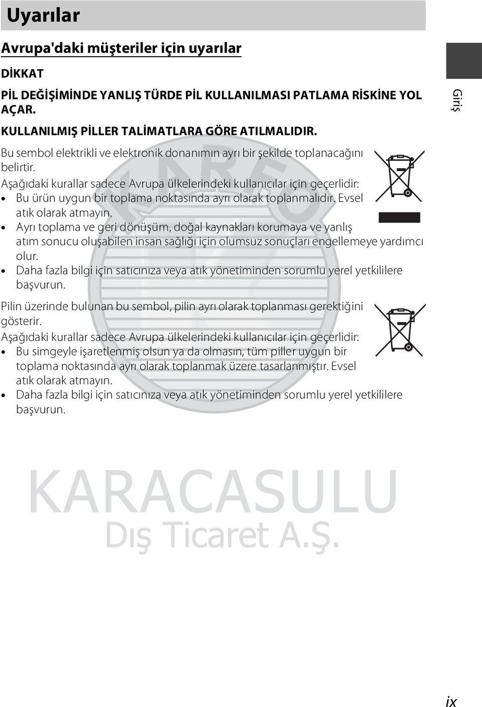 Aşağıdaki kurallar sadece Avrupa ülkelerindeki kullanıcılar için geçerlidir: Bu ürün uygun bir toplama noktasında ayrı olarak toplanmalıdır. Evsel atık olarak atmayın.