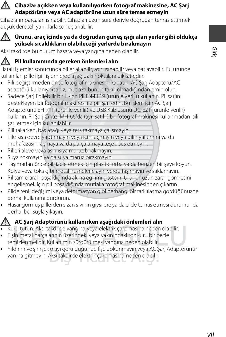 Ürünü, araç içinde ya da doğrudan güneş ışığı alan yerler gibi oldukça yüksek sıcaklıkların olabileceği yerlerde bırakmayın Aksi takdirde bu durum hasara veya yangına neden olabilir.