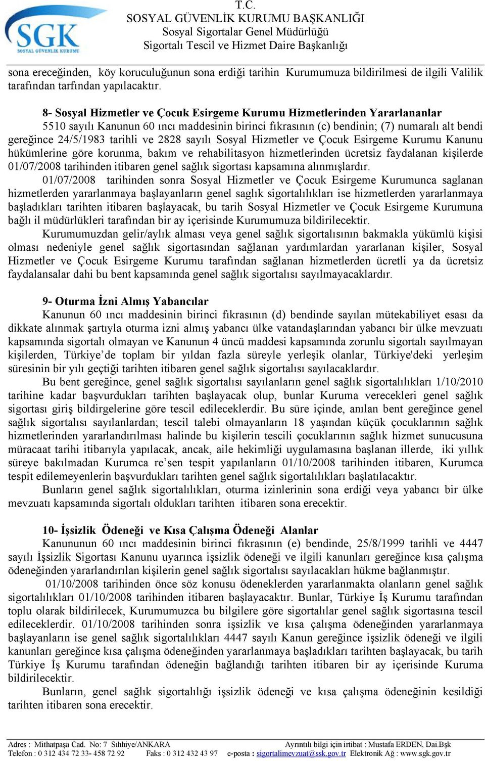 2828 sayılı Sosyal Hizmetler ve Çocuk Esirgeme Kurumu Kanunu hükümlerine göre korunma, bakım ve rehabilitasyon hizmetlerinden ücretsiz faydalanan kişilerde 01/07/2008 tarihinden itibaren genel sağlık