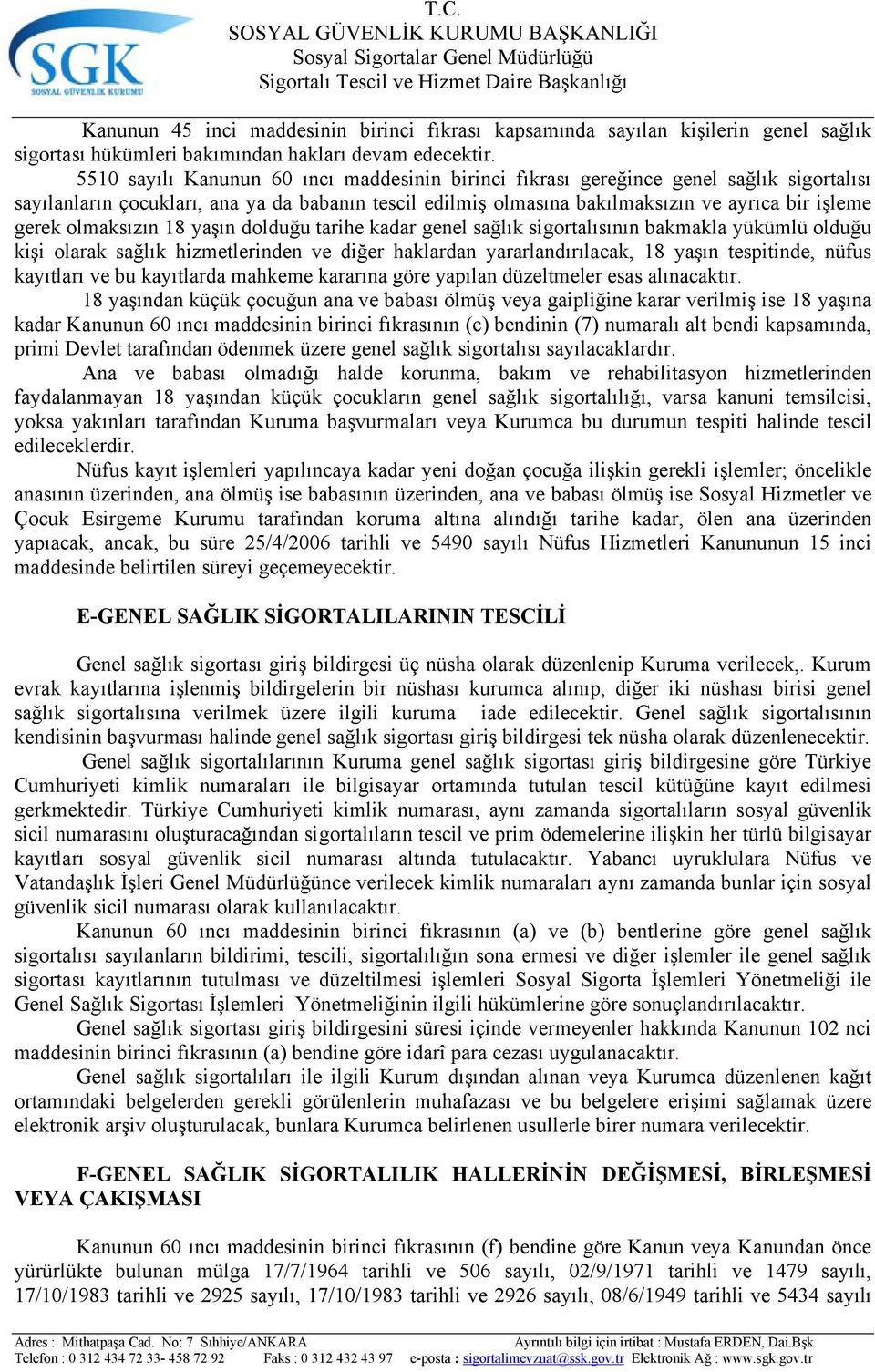 olmaksızın 18 yaşın dolduğu tarihe kadar genel sağlık sigortalısının bakmakla yükümlü olduğu kişi olarak sağlık hizmetlerinden ve diğer haklardan yararlandırılacak, 18 yaşın tespitinde, nüfus