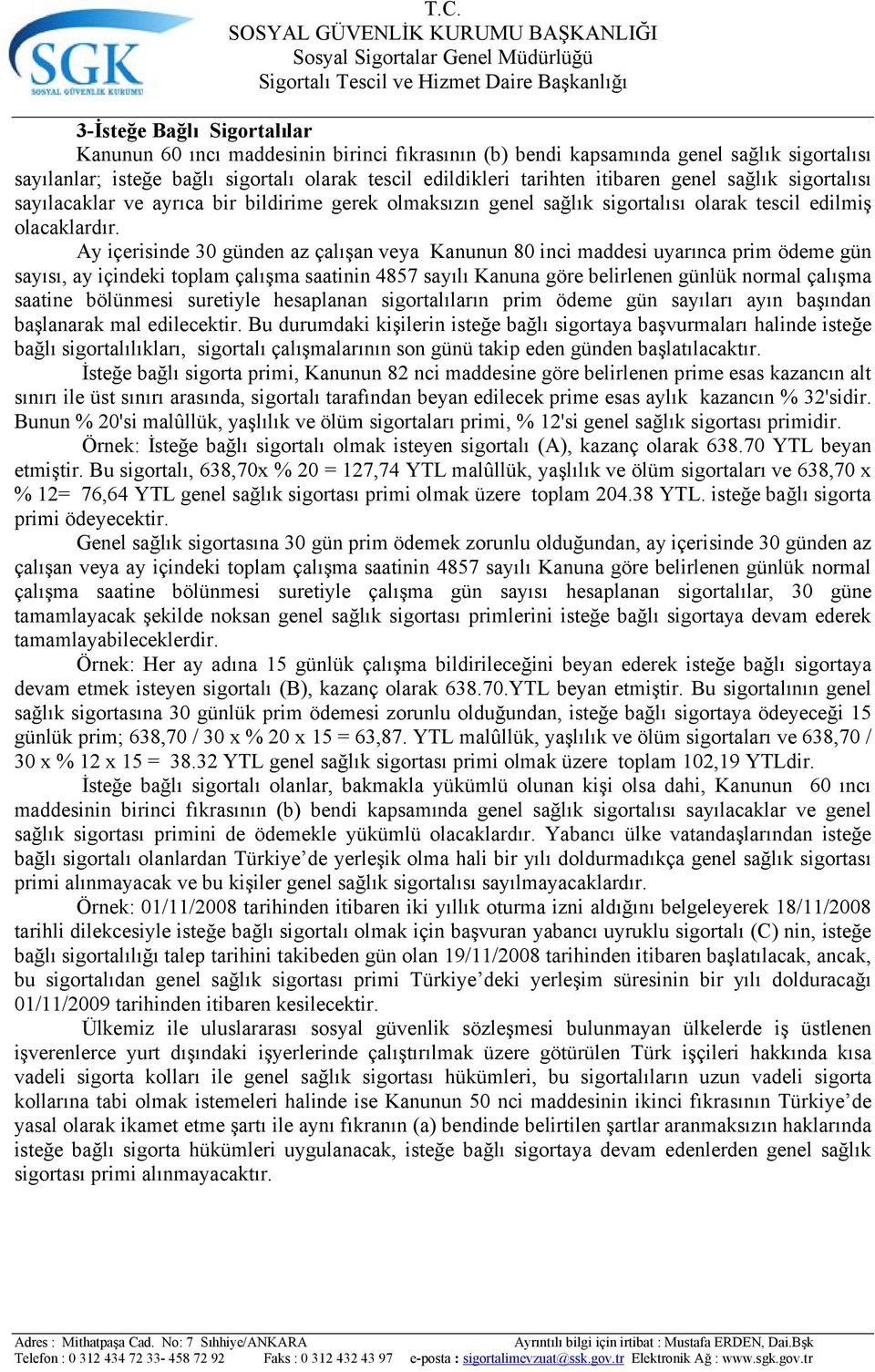 Ay içerisinde 30 günden az çalışan veya Kanunun 80 inci maddesi uyarınca prim ödeme gün sayısı, ay içindeki toplam çalışma saatinin 4857 sayılı Kanuna göre belirlenen günlük normal çalışma saatine