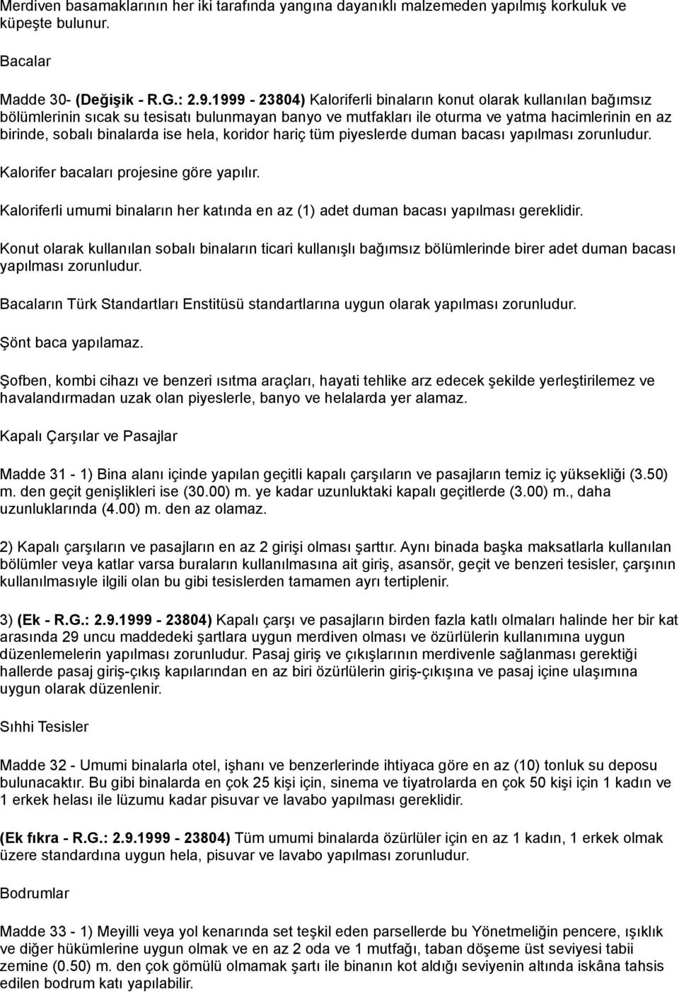 hela, koridor hariç tüm piyeslerde duman bacası yapılması zorunludur. Kalorifer bacaları projesine göre yapılır.