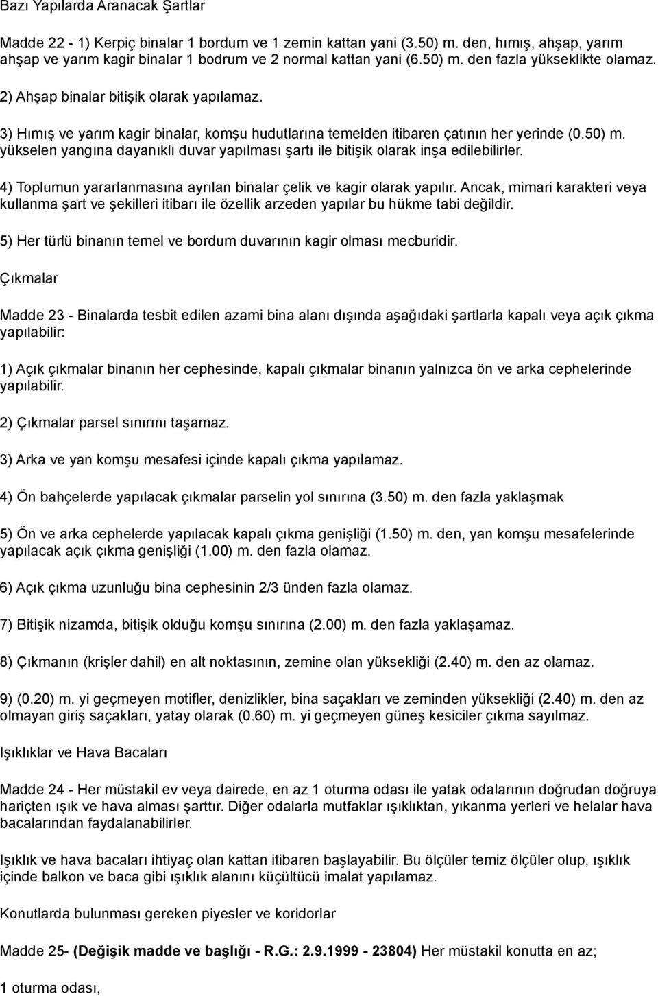 yükselen yangına dayanıklı duvar yapılması şartı ile bitişik olarak inşa edilebilirler. 4) Toplumun yararlanmasına ayrılan binalar çelik ve kagir olarak yapılır.