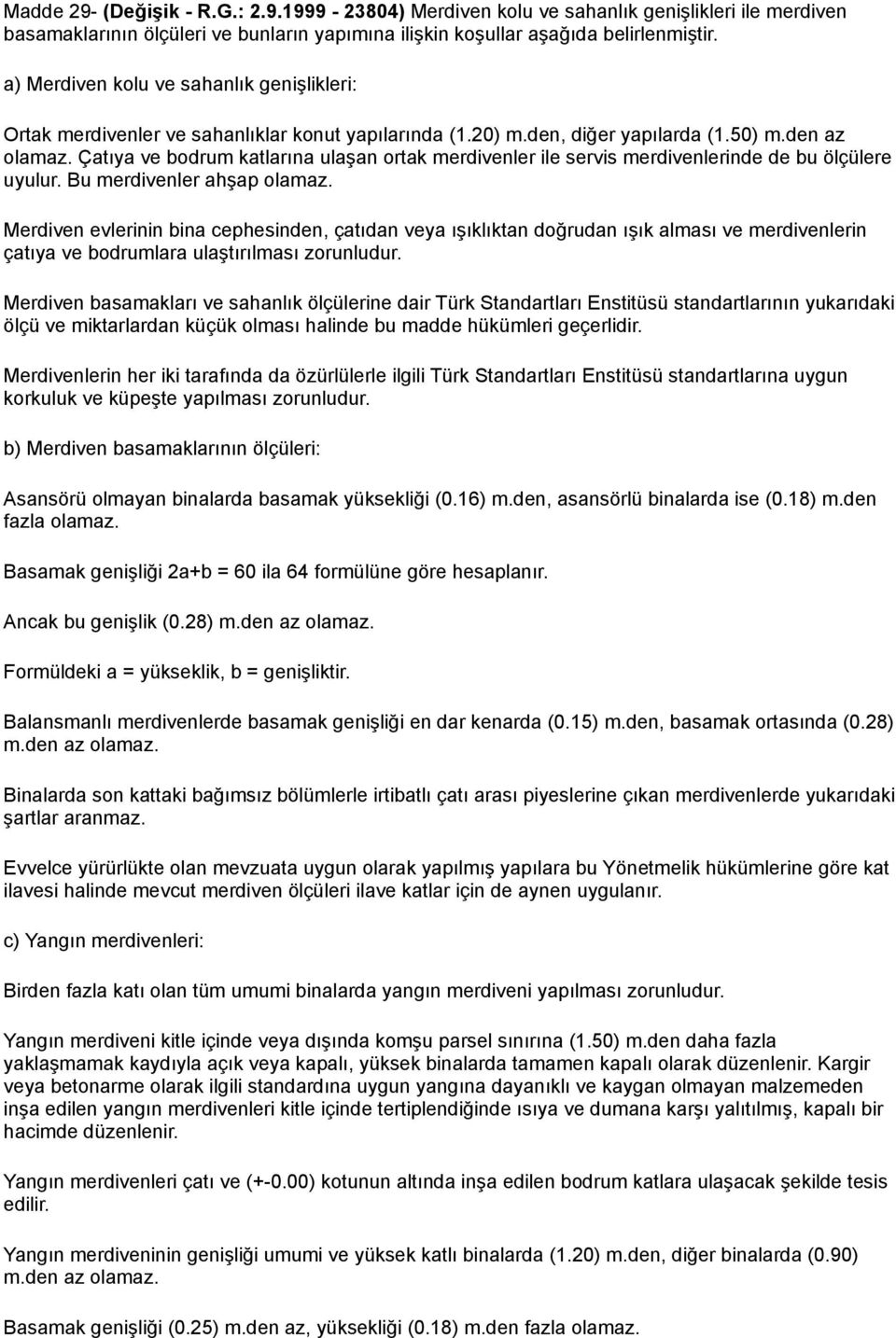 Çatıya ve bodrum katlarına ulaşan ortak merdivenler ile servis merdivenlerinde de bu ölçülere uyulur. Bu merdivenler ahşap olamaz.