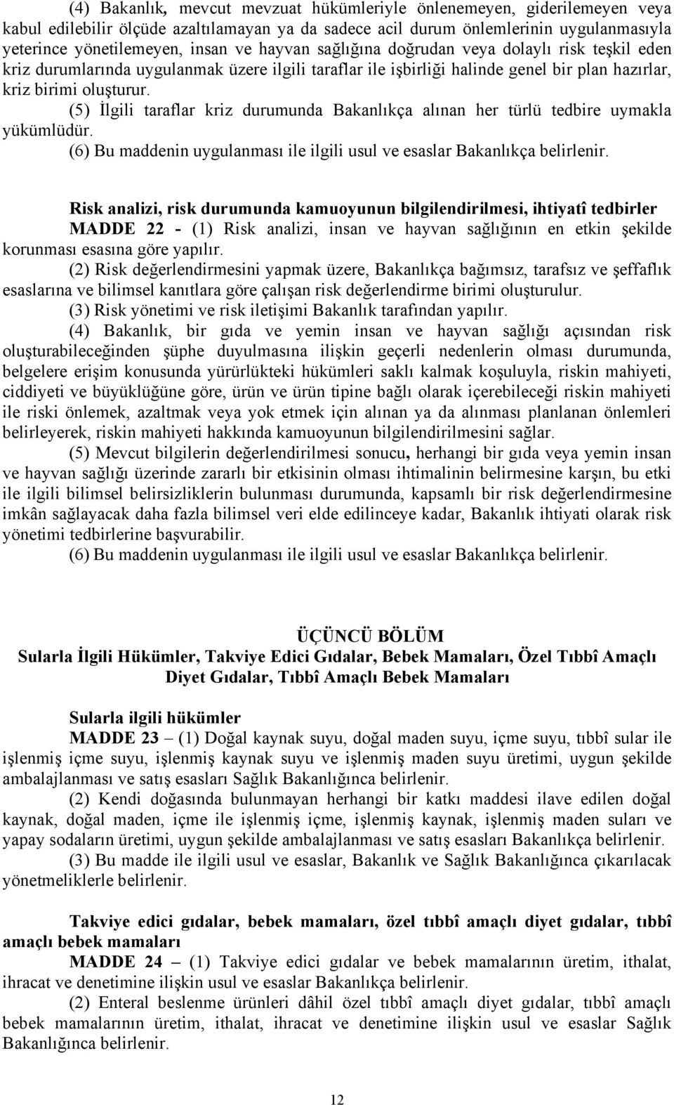 (5) İlgili taraflar kriz durumunda Bakanlıkça alınan her türlü tedbire uymakla yükümlüdür. (6) Bu maddenin uygulanması ile ilgili usul ve esaslar Bakanlıkça belirlenir.