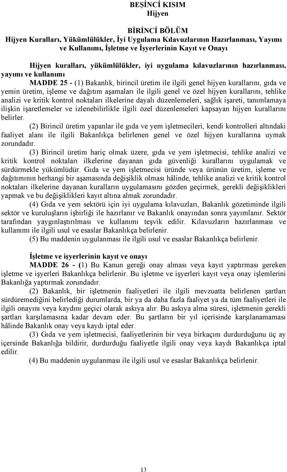 aşamaları ile ilgili genel ve özel hijyen kurallarını, tehlike analizi ve kritik kontrol noktaları ilkelerine dayalı düzenlemeleri, sağlık işareti, tanımlamaya ilişkin işaretlemeler ve