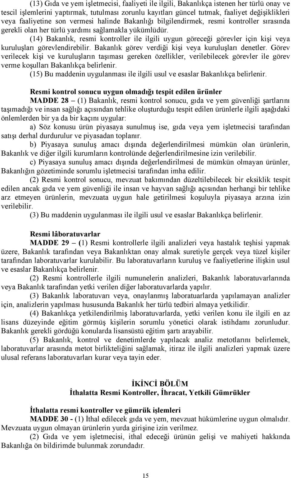 (14) Bakanlık, resmi kontroller ile ilgili uygun göreceği görevler için kişi veya kuruluşları görevlendirebilir. Bakanlık görev verdiği kişi veya kuruluşları denetler.