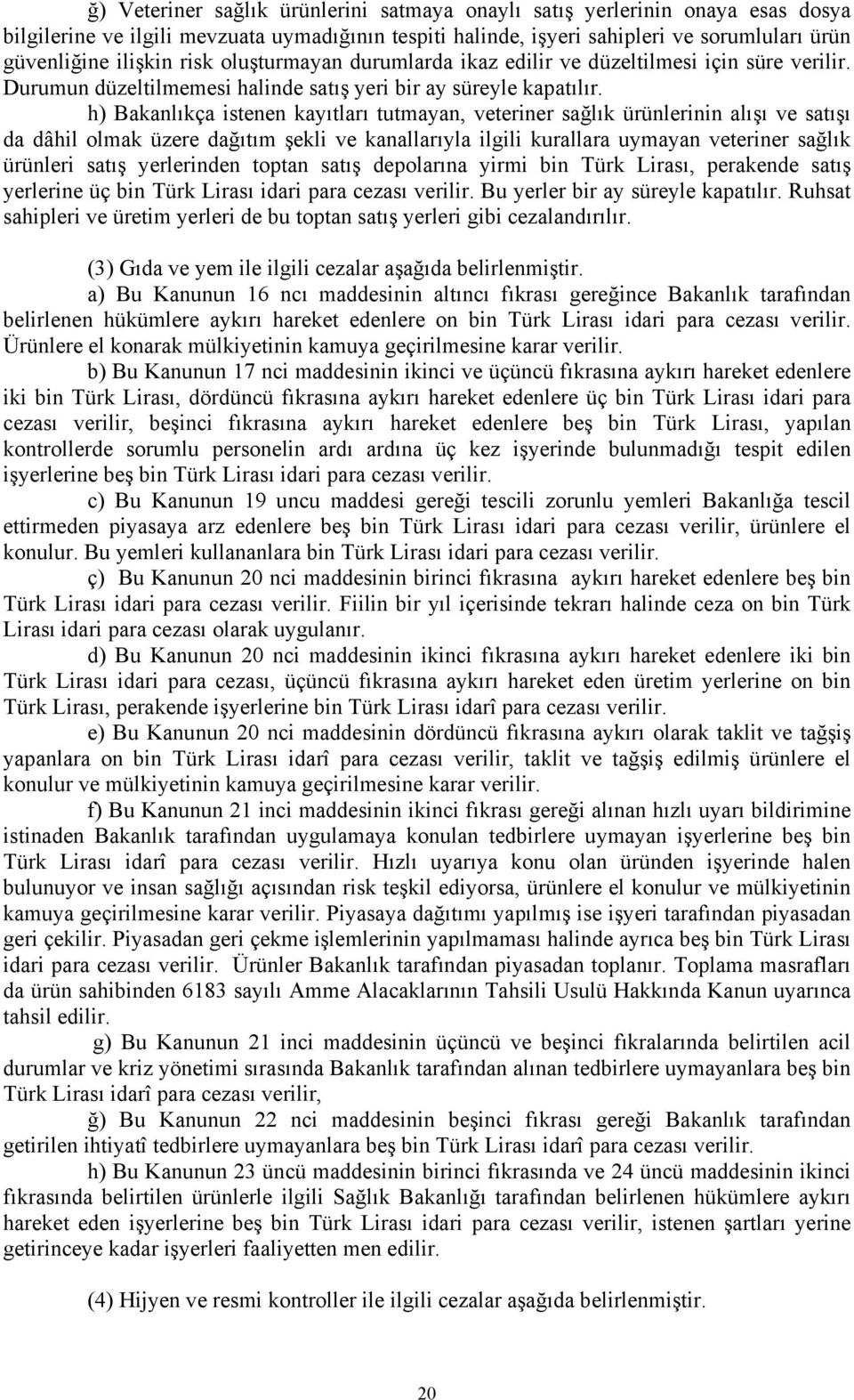 h) Bakanlıkça istenen kayıtları tutmayan, veteriner sağlık ürünlerinin alışı ve satışı da dâhil olmak üzere dağıtım şekli ve kanallarıyla ilgili kurallara uymayan veteriner sağlık ürünleri satış