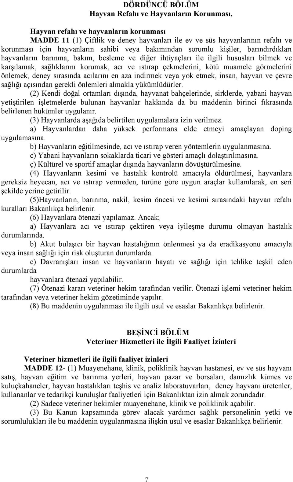 çekmelerini, kötü muamele görmelerini önlemek, deney sırasında acılarını en aza indirmek veya yok etmek, insan, hayvan ve çevre sağlığı açısından gerekli önlemleri almakla yükümlüdürler.