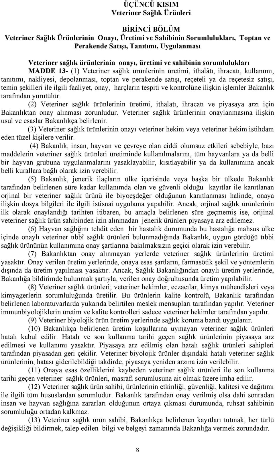 reçeteli ya da reçetesiz satışı, temin şekilleri ile ilgili faaliyet, onay, harçların tespiti ve kontrolüne ilişkin işlemler Bakanlık tarafından yürütülür.