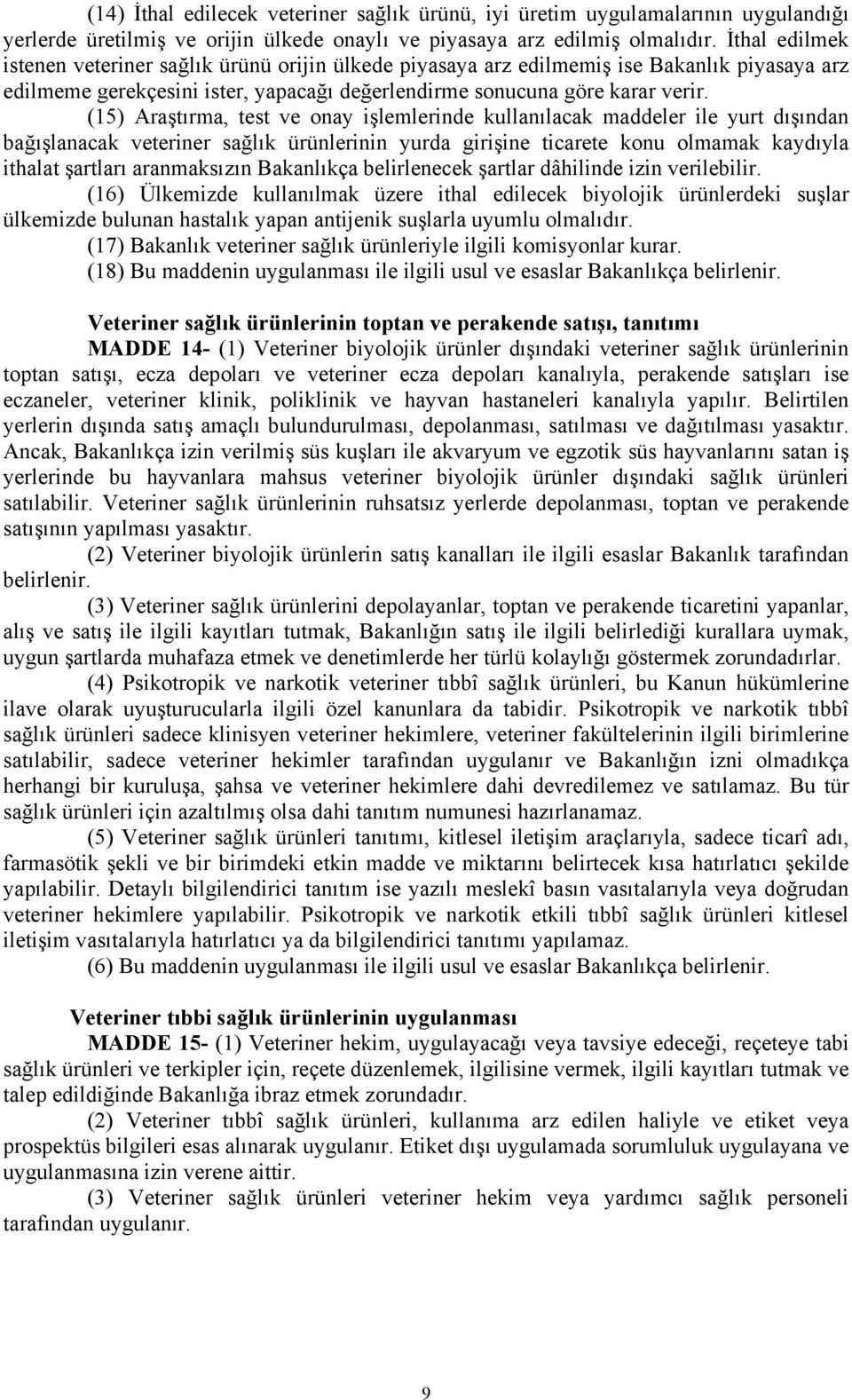 (15) Araştırma, test ve onay işlemlerinde kullanılacak maddeler ile yurt dışından bağışlanacak veteriner sağlık ürünlerinin yurda girişine ticarete konu olmamak kaydıyla ithalat şartları aranmaksızın