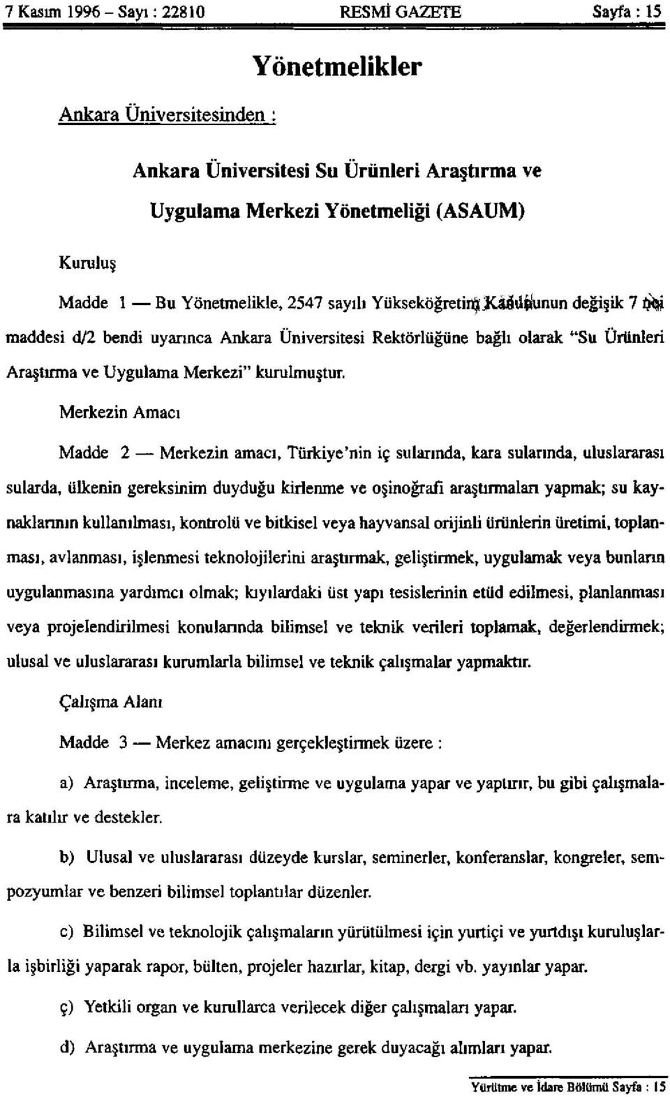 Merkezin Amacı Madde 2 Merkezin amacı, Türkiye'nin iç sularında, kara sularında, uluslararası sularda, ülkenin gereksinim duyduğu kirlenme ve oşinografi araştırmaları yapmak; su kaynaklarının