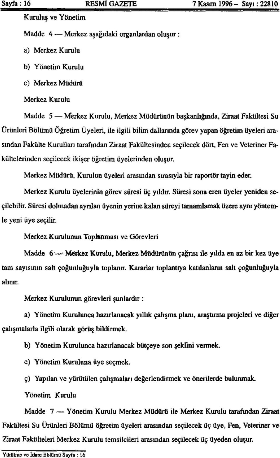 Fakültesinden seçilecek dört, Fen ve Veteriner Fakültelerinden seçilecek ikişer öğretim üyelerinden oluşur. Merkez Müdürü, Kurulun üyeleri arasından sırasıyla bir raportör tayin eder.