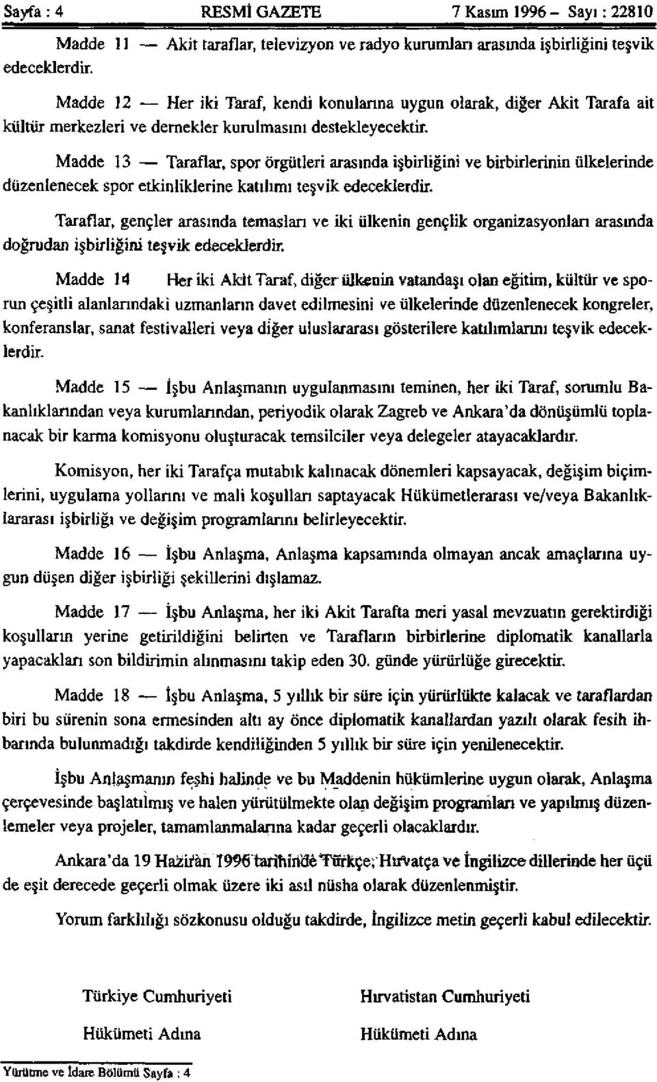 Madde 13 Taraflar, spor örgütleri arasında işbirliğini ve birbirlerinin ülkelerinde düzenlenecek spor etkinliklerine katılımı teşvik edeceklerdir.