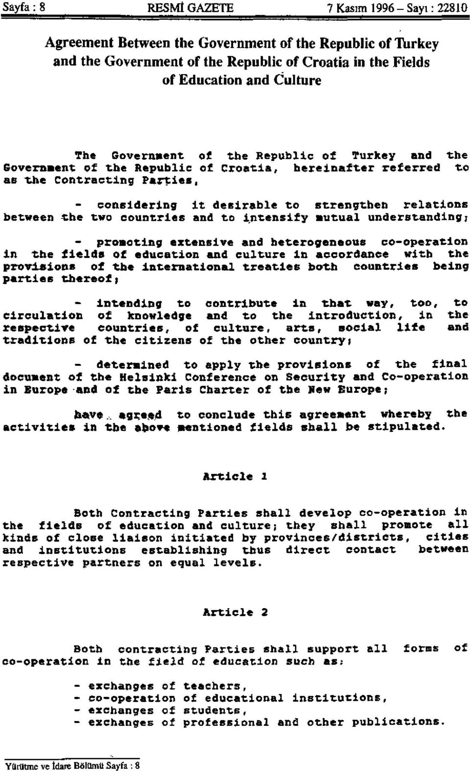 two countries and to intensify mutual understanding,- - promoting extensive and heterogeneous co-operation in the fields of education and culture in accordance with the provisions of the