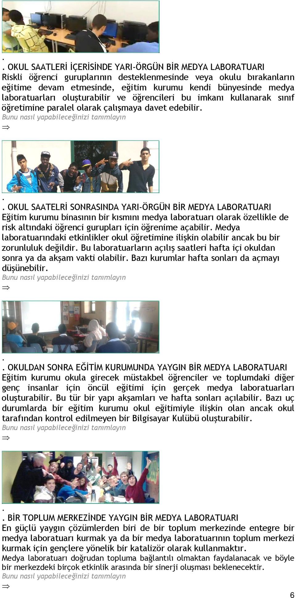 binasının bir kısmını medya laboratuarı olarak özellikle de risk altındaki öğrenci gurupları için öğrenime açabilir Medya laboratuarındaki etkinlikler okul öğretimine ilişkin olabilir ancak bu bir