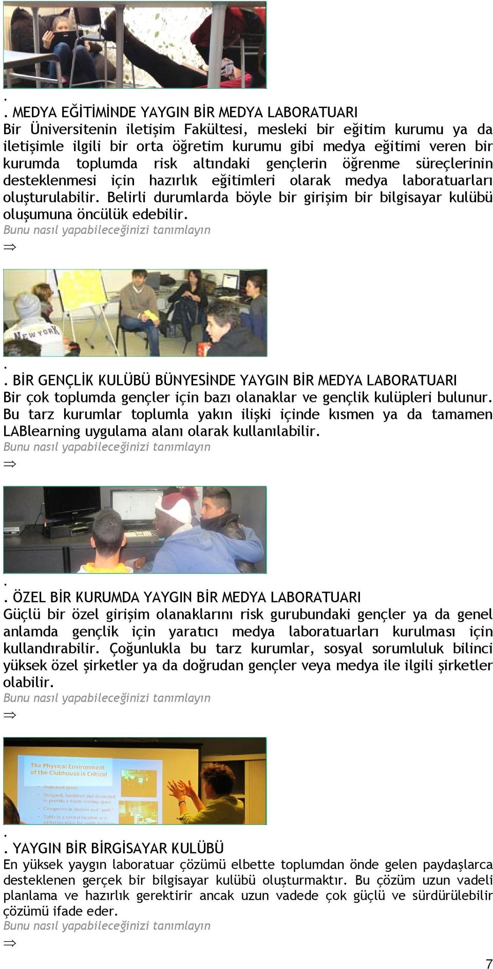 oluşumuna öncülük edebilir BİR GENÇLİK KULÜBÜ BÜNYESİNDE YAYGIN BİR MEDYA LABORATUARI Bir çok toplumda gençler için bazı olanaklar ve gençlik kulüpleri bulunur Bu tarz kurumlar toplumla yakın ilişki