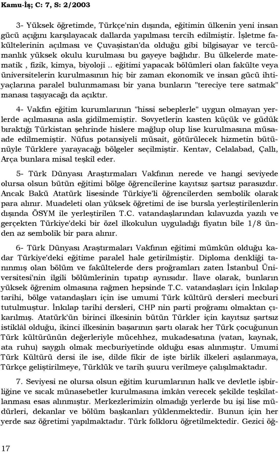 . eğitimi yapacak bölümleri olan fakülte veya üniversitelerin kurulmasının hiç bir zaman ekonomik ve insan gücü ihtiyaçlarına paralel bulunmaması bir yana bunların "tereciye tere satmak" manası