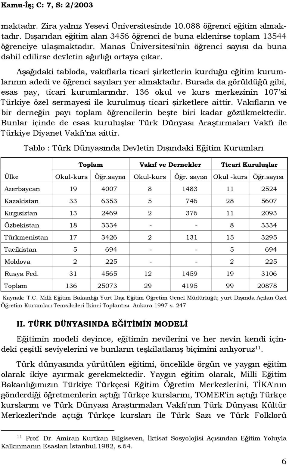 Aşağıdaki tabloda, vakıflarla ticari şirketlerin kurduğu eğitim kurumlarının adedi ve öğrenci sayıları yer almaktadır. Burada da görüldüğü gibi, esas pay, ticari kurumlarındır.