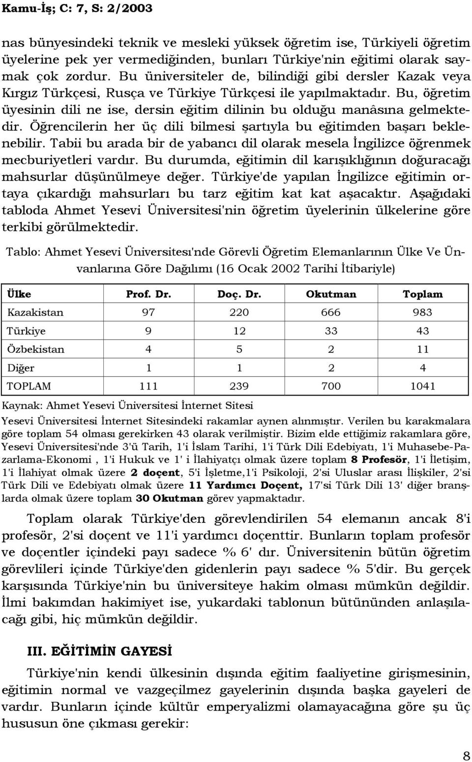 Bu, öğretim üyesinin dili ne ise, dersin eğitim dilinin bu olduğu manâsına gelmektedir. Öğrencilerin her üç dili bilmesi şartıyla bu eğitimden başarı beklenebilir.