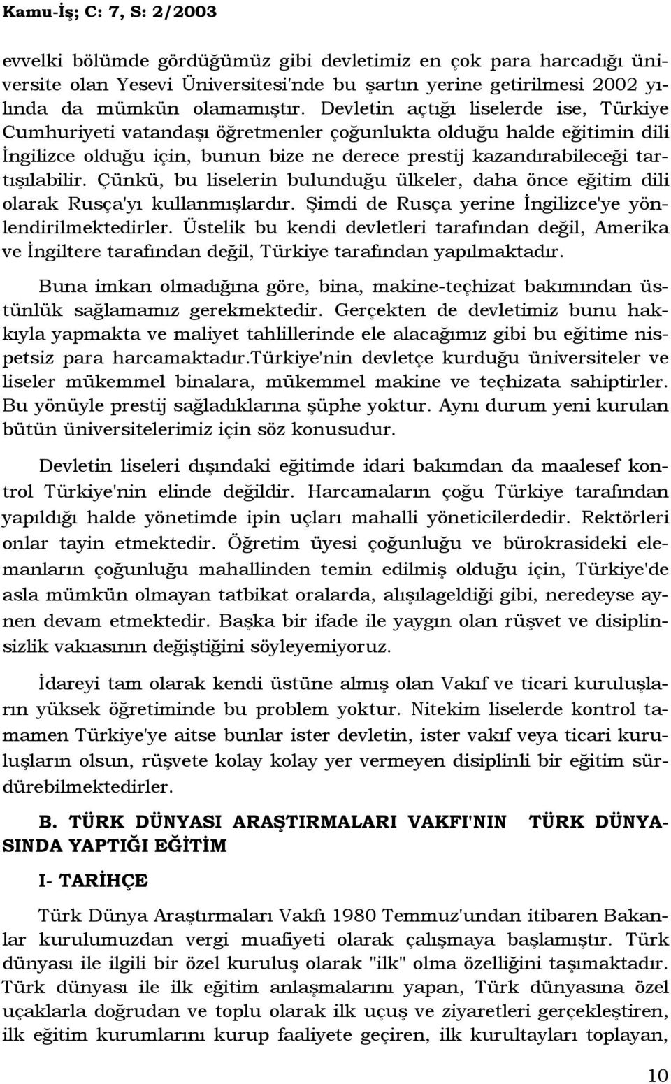 Çünkü, bu liselerin bulunduğu ülkeler, daha önce eğitim dili olarak Rusça'yı kullanmışlardır. Şimdi de Rusça yerine Đngilizce'ye yönlendirilmektedirler.