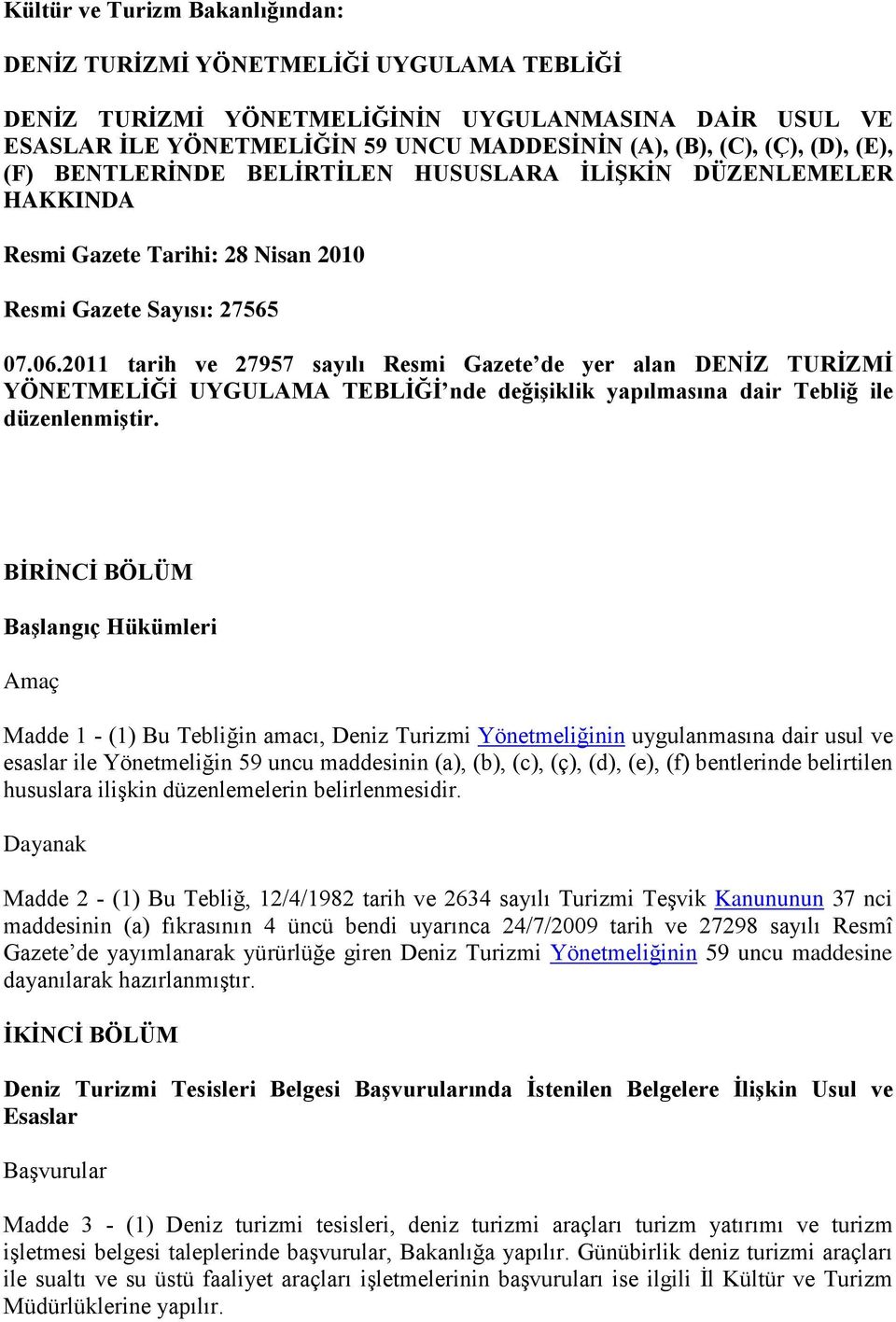 2011 tarih ve 27957 sayılı Resmi Gazete de yer alan DENİZ TURİZMİ YÖNETMELİĞİ UYGULAMA TEBLİĞİ nde değişiklik yapılmasına dair Tebliğ ile düzenlenmiştir.