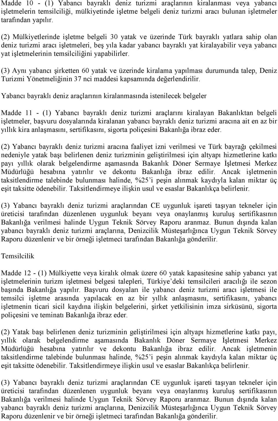 işletmelerinin temsilciliğini yapabilirler. (3) Aynı yabancı şirketten 60 yatak ve üzerinde kiralama yapılması durumunda talep, Deniz Turizmi Yönetmeliğinin 37 nci maddesi kapsamında değerlendirilir.