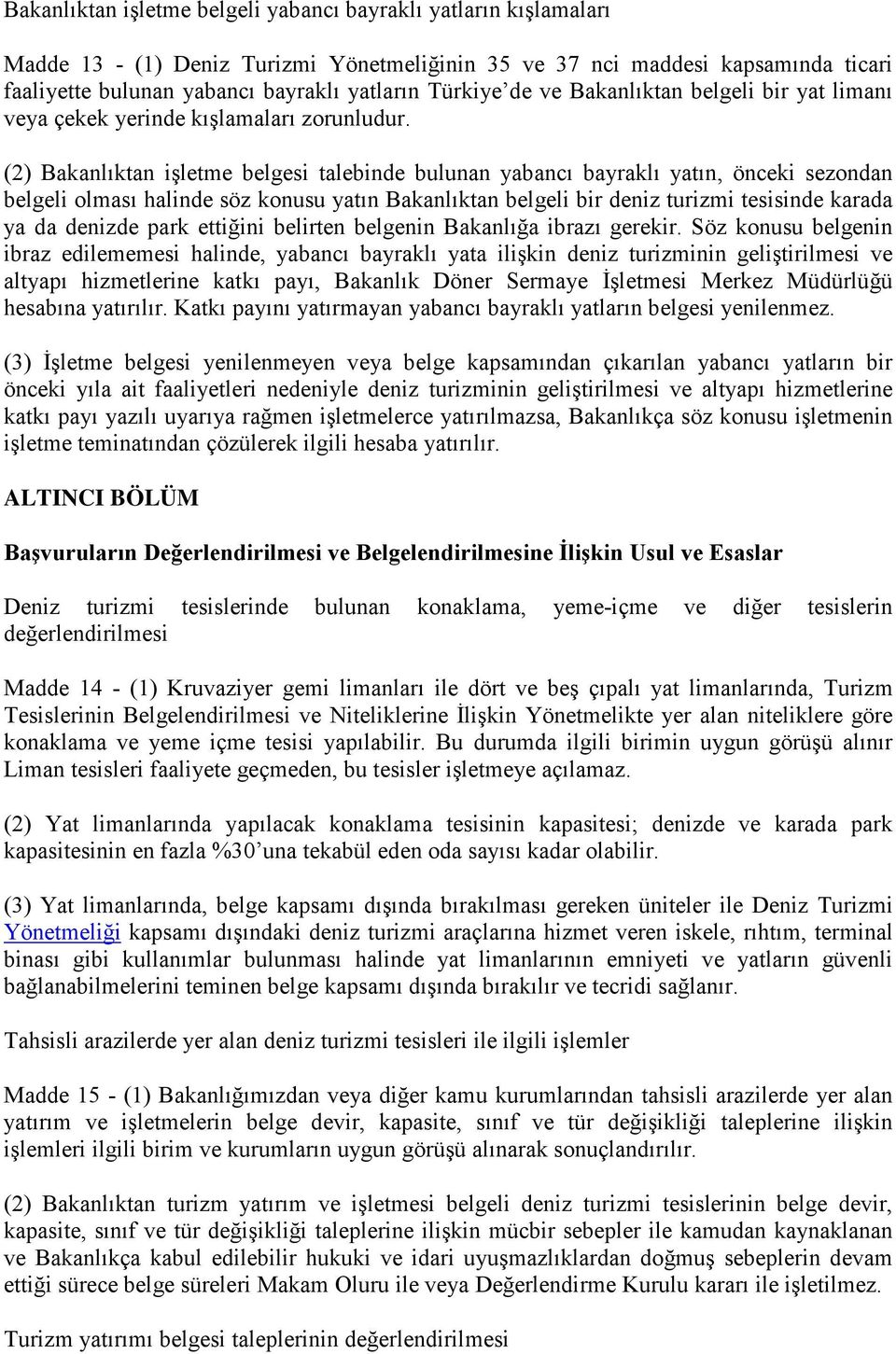 (2) Bakanlıktan işletme belgesi talebinde bulunan yabancı bayraklı yatın, önceki sezondan belgeli olması halinde söz konusu yatın Bakanlıktan belgeli bir deniz turizmi tesisinde karada ya da denizde