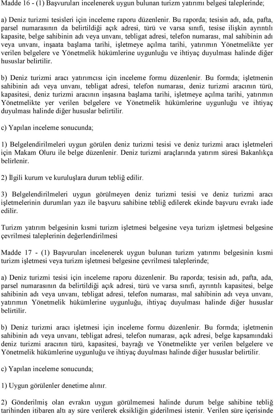 numarası, mal sahibinin adı veya unvanı, inşaata başlama tarihi, işletmeye açılma tarihi, yatırımın Yönetmelikte yer verilen belgelere ve Yönetmelik hükümlerine uygunluğu ve ihtiyaç duyulması halinde