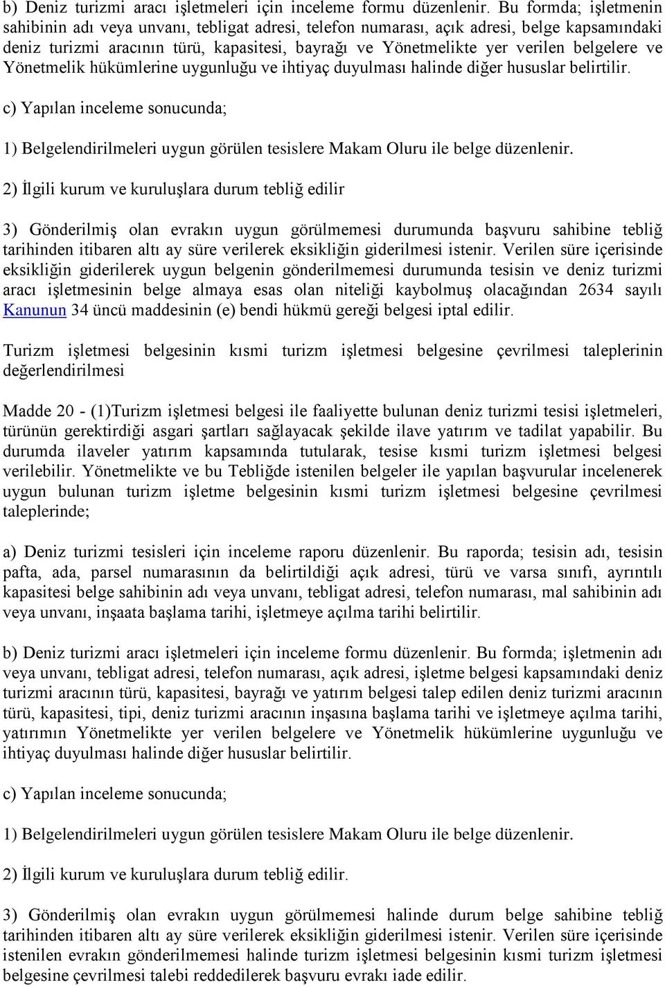 belgelere ve Yönetmelik hükümlerine uygunluğu ve ihtiyaç duyulması halinde diğer hususlar belirtilir.