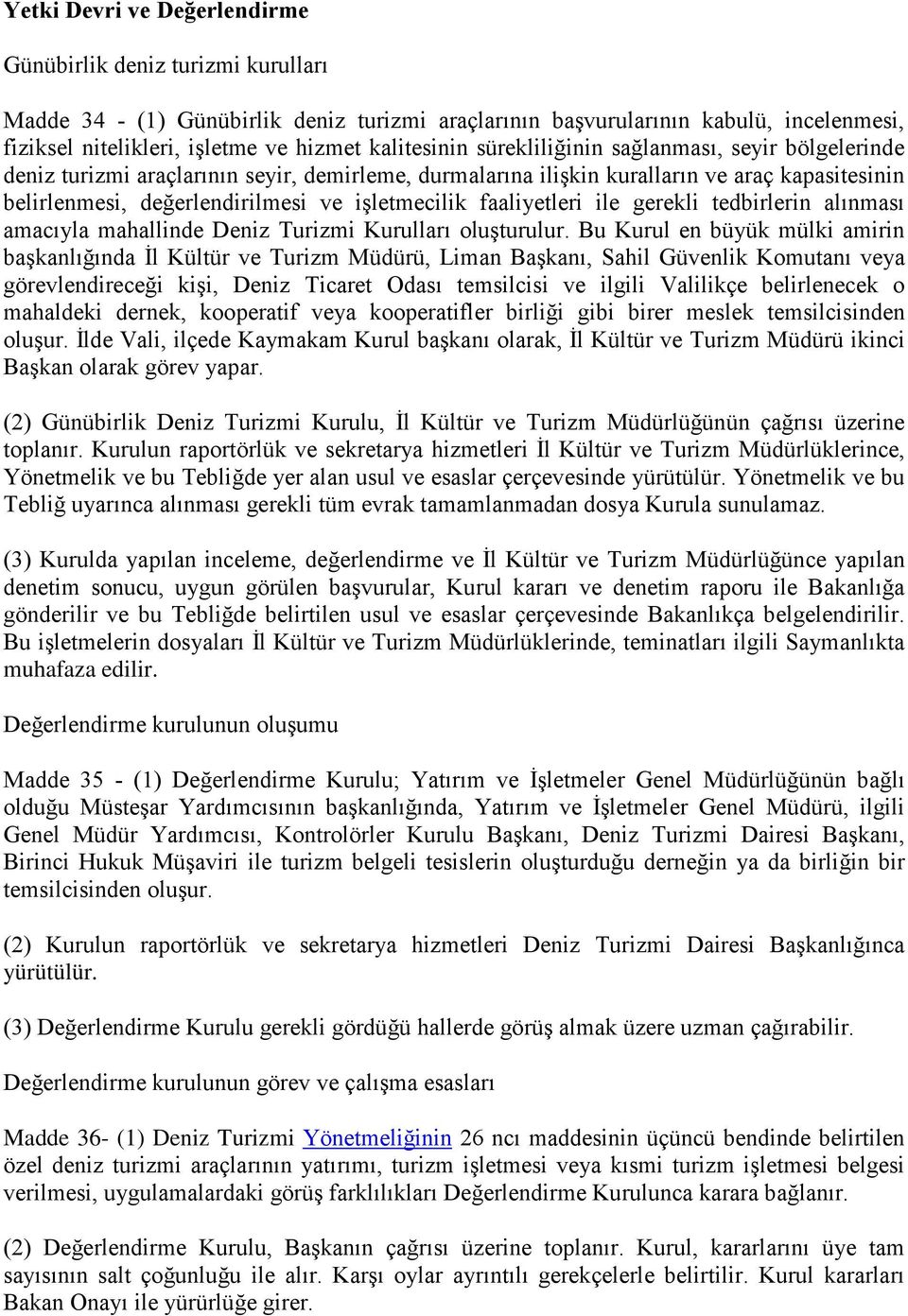 işletmecilik faaliyetleri ile gerekli tedbirlerin alınması amacıyla mahallinde Deniz Turizmi Kurulları oluşturulur.