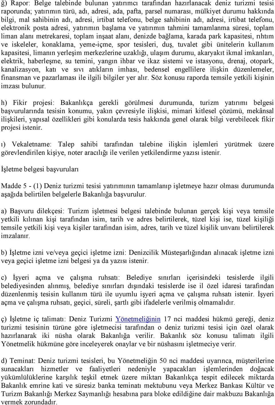 metrekaresi, toplam inşaat alanı, denizde bağlama, karada park kapasitesi, rıhtım ve iskeleler, konaklama, yeme-içme, spor tesisleri, duş, tuvalet gibi ünitelerin kullanım kapasitesi, limanın