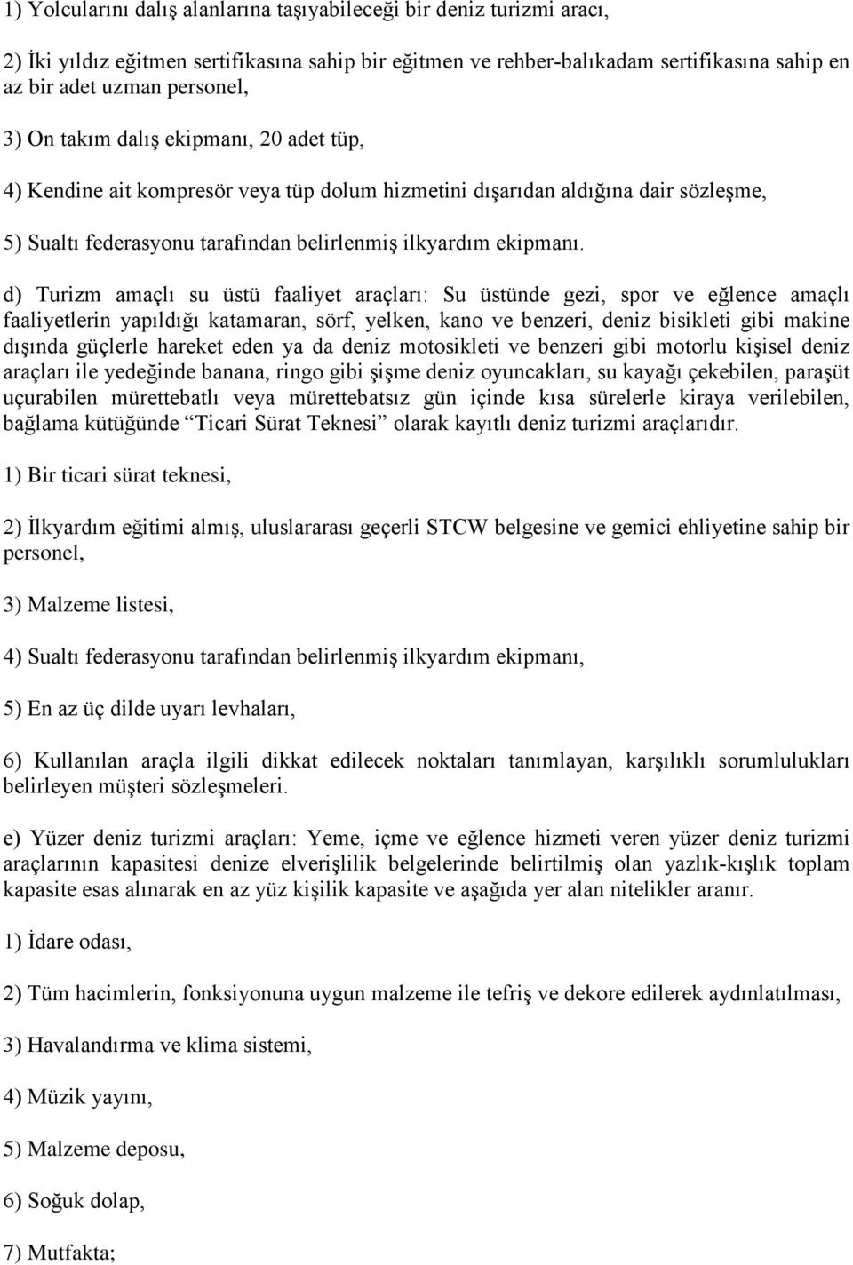 d) Turizm amaçlı su üstü faaliyet araçları: Su üstünde gezi, spor ve eğlence amaçlı faaliyetlerin yapıldığı katamaran, sörf, yelken, kano ve benzeri, deniz bisikleti gibi makine dışında güçlerle