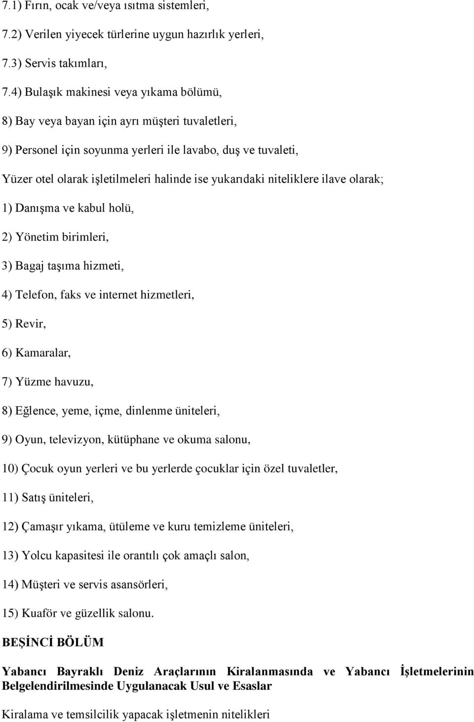 yukarıdaki niteliklere ilave olarak; 1) Danışma ve kabul holü, 2) Yönetim birimleri, 3) Bagaj taşıma hizmeti, 4) Telefon, faks ve internet hizmetleri, 5) Revir, 6) Kamaralar, 7) Yüzme havuzu, 8)