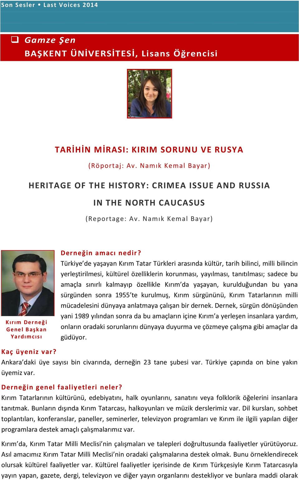 Türkiye de yaşayan Kırım Tatar Türkleri arasında kültür, tarih bilinci, milli bilincin yerleştirilmesi, kültürel özelliklerin korunması, yayılması, tanıtılması; sadece bu amaçla sınırlı kalmayıp