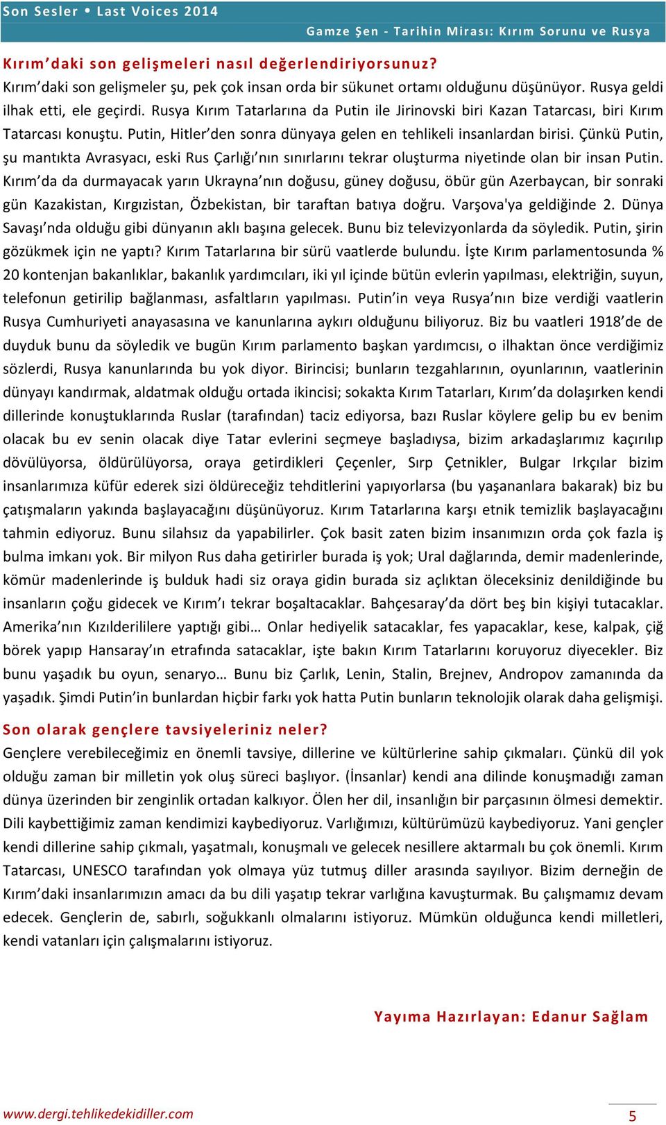 Çünkü Putin, şu mantıkta Avrasyacı, eski Rus Çarlığı nın sınırlarını tekrar oluşturma niyetinde olan bir insan Putin.