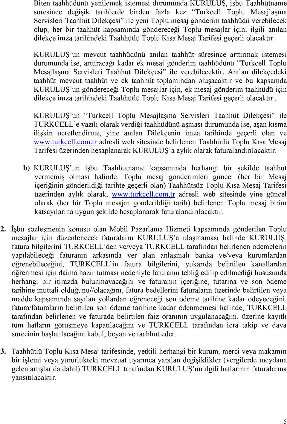 KURULUŞ un mevcut taahhüdünü anılan taahhüt süresince arttırmak istemesi durumunda ise, arttıracağı kadar ek mesaj gönderim taahhüdünü Turkcell Toplu Mesajlaşma Servisleri Taahhüt Dilekçesi ile