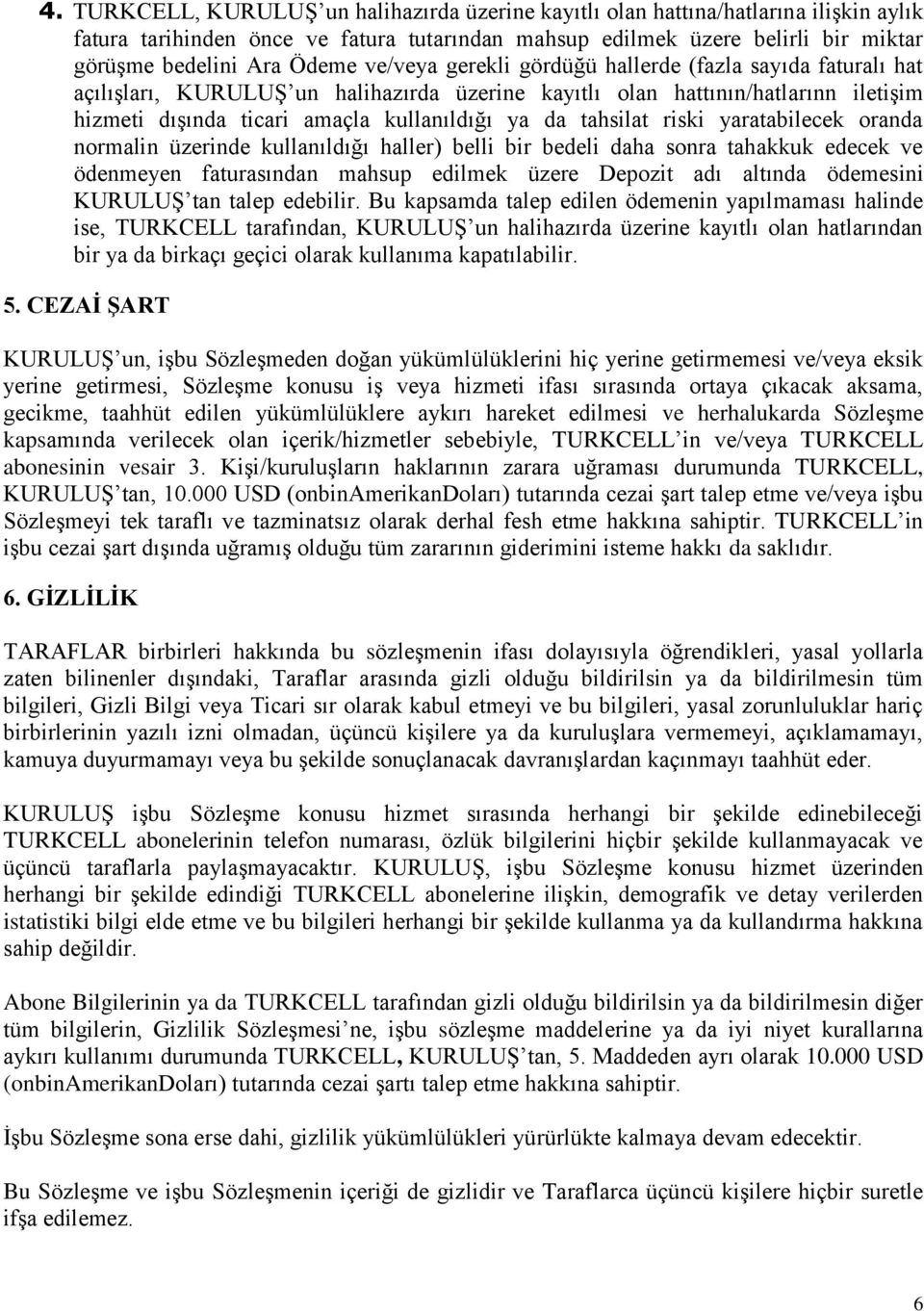 tahsilat riski yaratabilecek oranda normalin üzerinde kullanıldığı haller) belli bir bedeli daha sonra tahakkuk edecek ve ödenmeyen faturasından mahsup edilmek üzere Depozit adı altında ödemesini