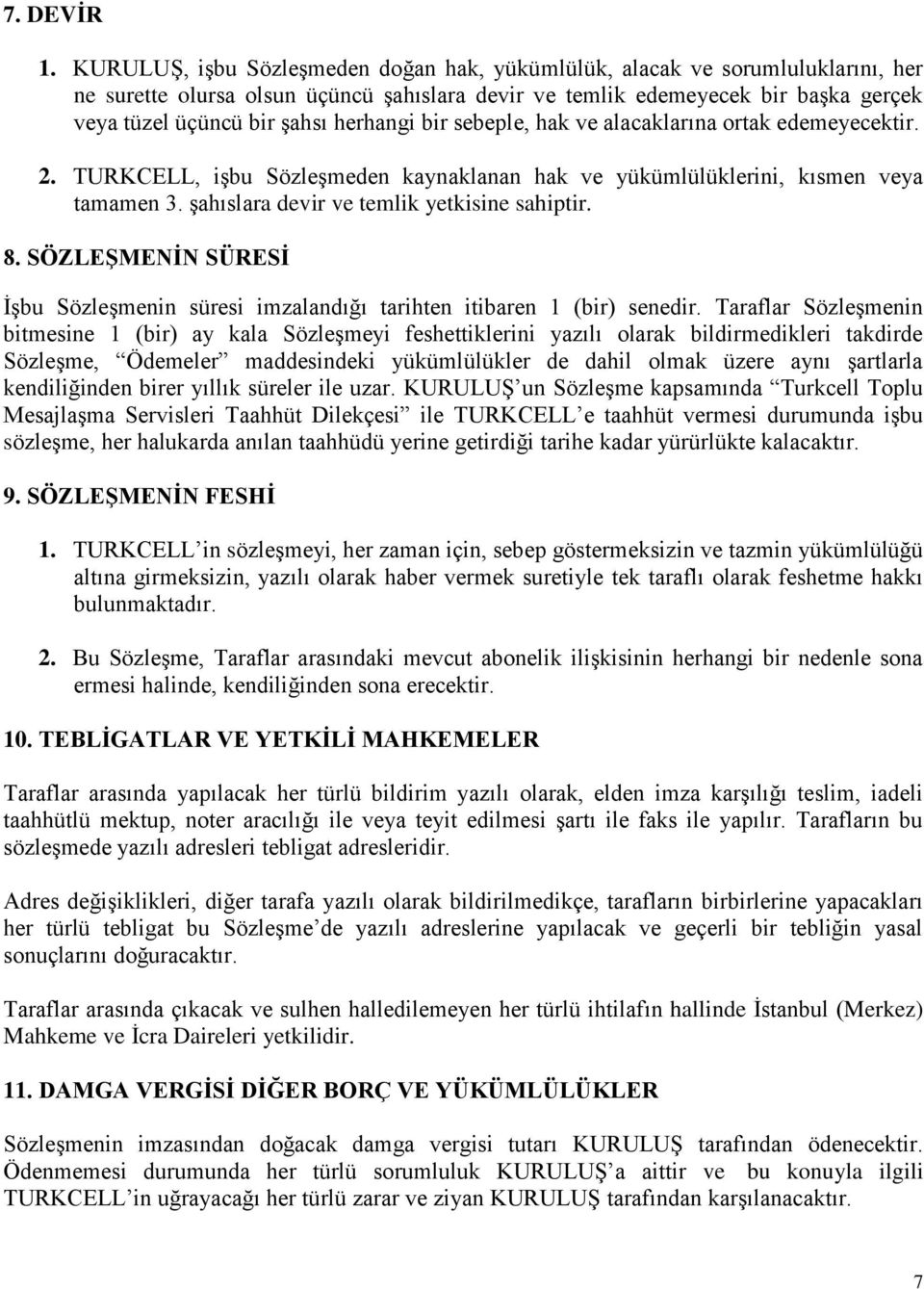 herhangi bir sebeple, hak ve alacaklarına ortak edemeyecektir. 2. TURKCELL, işbu Sözleşmeden kaynaklanan hak ve yükümlülüklerini, kısmen veya tamamen 3. şahıslara devir ve temlik yetkisine sahiptir.