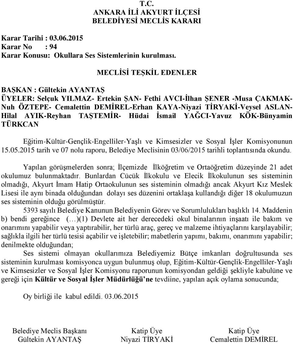 Bunlardan Cücük İlkokulu ve Elecik İlkokulunun ses sisteminin olmadığı, Akyurt İmam Hatip Ortaokulunun ses sisteminin olmadığı ancak Akyurt Kız Meslek Lisesi ile aynı binada olduğundan dolayı ses