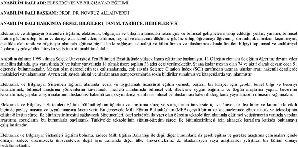 esas kabul eden; katılımcı, sayısal ve akademik düģünme gücüne sahip, öğrenmeyi öğrenmiģ, sorumluluk almaktan kaçınmayan, özellikle elektronik ve bilgisayar alanında eğitime büyük katkı sağlayan,