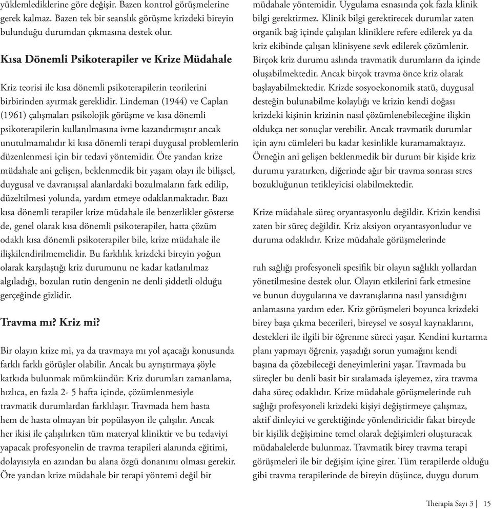 Lindeman (1944) ve Caplan (1961) çalışmaları psikolojik görüşme ve kısa dönemli psikoterapilerin kullanılmasına ivme kazandırmıştır ancak unutulmamalıdır ki kısa dönemli terapi duygusal problemlerin