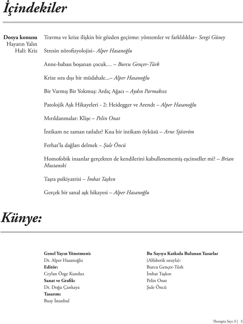 .. Alper Hasanoğlu Bir Varmış Bir Yokmuş: Ardıç Ağacı Aydın Parmaksız Patolojik Aşk Hikayeleri - 2: Heidegger ve Arendt Alper Hasanoğlu Mırıldanmalar: Klişe Pelin Onat İntikam ne zaman tatlıdır?