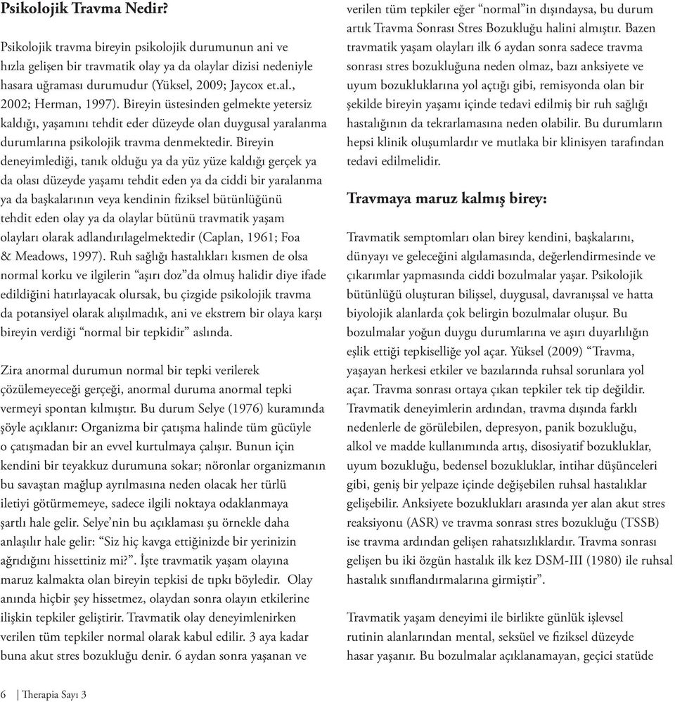 Bireyin deneyimlediği, tanık olduğu ya da yüz yüze kaldığı gerçek ya da olası düzeyde yaşamı tehdit eden ya da ciddi bir yaralanma ya da başkalarının veya kendinin fiziksel bütünlüğünü tehdit eden