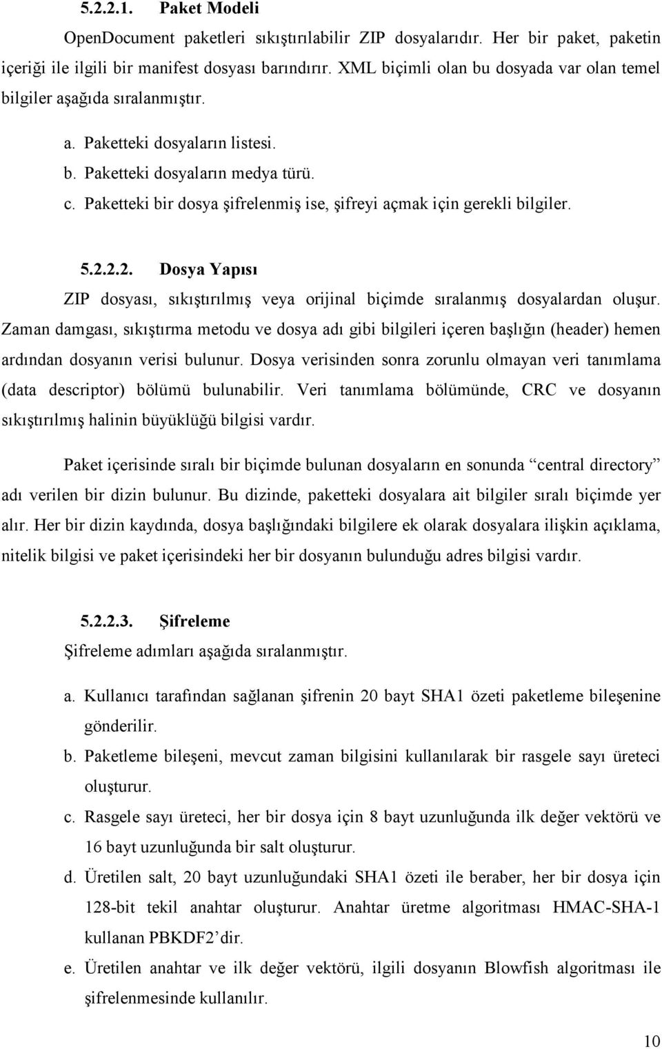 Paketteki bir dosya şifrelenmiş ise, şifreyi açmak için gerekli bilgiler. 5.2.2.2. Dosya Yapısı ZIP dosyası, sıkıştırılmış veya orijinal biçimde sıralanmış dosyalardan oluşur.